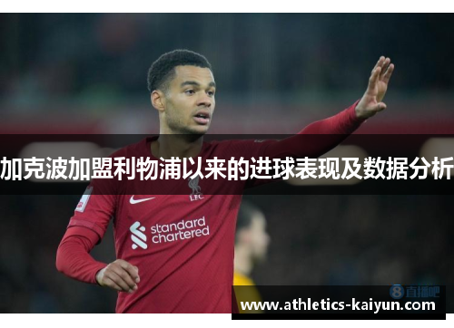 加克波加盟利物浦以来的进球表现及数据分析